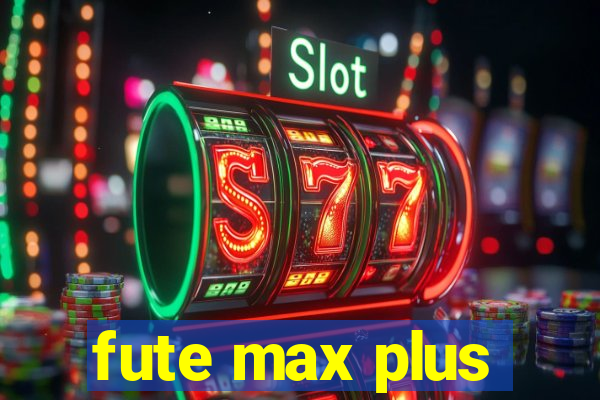 fute max plus